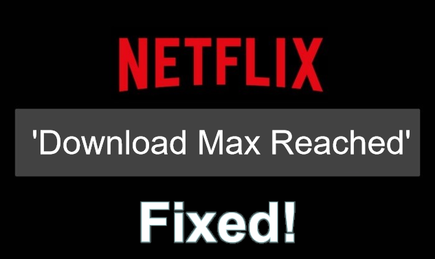 Fix Netflix Says 'Download Max Reached'